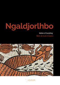 Catalogue d'exposition "Ngaldjorlhbo  |  Mother of Everything  |  Mère de Toute Création"